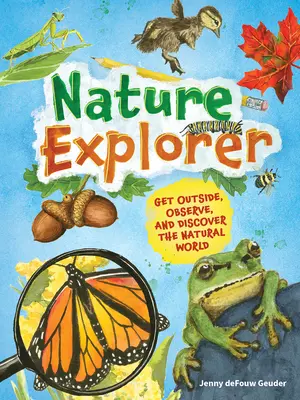 Explorador de la naturaleza: Salga, observe y descubra el mundo natural - Nature Explorer: Get Outside, Observe, and Discover the Natural World