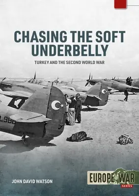 Chasing the Soft Underbelly: Turquía y la Segunda Guerra Mundial - Chasing the Soft Underbelly: Turkey and the Second World War