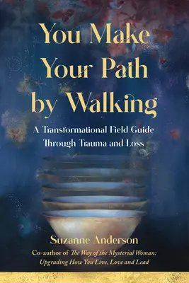 Se hace camino al andar: Una guía de campo transformacional a través del trauma y la pérdida - You Make Your Path By Walking: A Transformational Field Guide Through Trauma and Loss