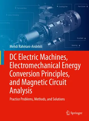 Máquinas eléctricas de corriente continua, principios electromecánicos de conversión de energía y análisis de circuitos magnéticos: Problemas prácticos, métodos y soluciones - DC Electric Machines, Electromechanical Energy Conversion Principles, and Magnetic Circuit Analysis: Practice Problems, Methods, and Solutions