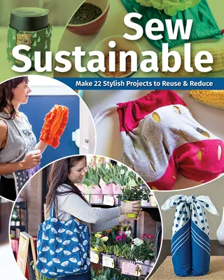 Cosa sostenible: Realiza 22+ proyectos con estilo para reutilizar y reducir - Sew Sustainable: Make 22+ Stylish Projects to Reuse & Reduce