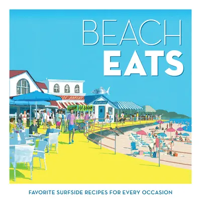 Beach Eats: Recetas favoritas junto al mar para cada ocasión - Beach Eats: Favorite Surfside Recipes for Every Occasion