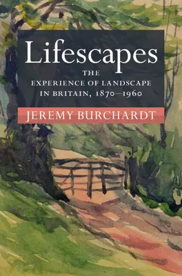 Lifescapes - The Experience of Landscape in Britain, 1870-1960 (Burchardt Jeremy (Universidad de Reading)) - Lifescapes - The Experience of Landscape in Britain, 1870-1960 (Burchardt Jeremy (University of Reading))