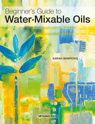 Óleos mezclables con agua: Guía de iniciación a la pintura con este vibrante medio - Water-Mixable Oils: A Beginners Guide to Painting in This Vibrant Medium