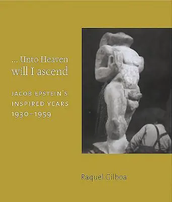 ...Al cielo subiré: Los años inspirados de Jacob Epstein 1930-1959 - ...Unto Heaven Will I Ascend: Jacob Epstein's Inspired Years 1930-1959