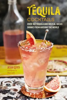 Tequila Cocktails: Más de 40 bebidas a base de tequila y mezcal de todo el mundo - Tequila Cocktails: Over 40 Tequila and Mezcal-Based Drinks from Around the World