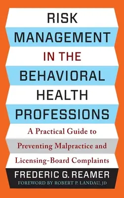 Gestión de riesgos en las profesiones de la salud mental: A Practical Guide to Preventing Malpractice and Licensing-Board Complaints - Risk Management in the Behavioral Health Professions: A Practical Guide to Preventing Malpractice and Licensing-Board Complaints