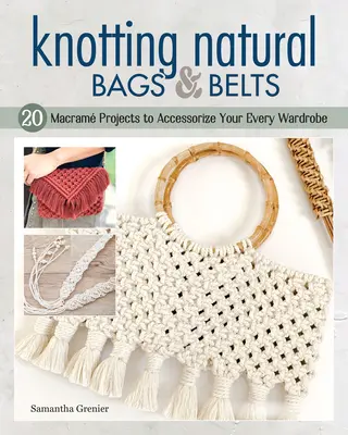 Anudando Bolsos y Cinturones Naturales: 18 Proyectos de Macram para Poner Accesorios en tu Vestuario Diario - Knotting Natural Bags & Belts: 18 Macram Projects to Accessorize Your Everyday Wardrobe