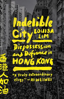 Ciudad indeleble: Desposesión y desafío en Hong Kong - Indelible City: Dispossession and Defiance in Hong Kong