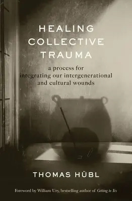 La curación del trauma colectivo: Un proceso para integrar nuestras heridas intergeneracionales y culturales - Healing Collective Trauma: A Process for Integrating Our Intergenerational and Cultural Wounds