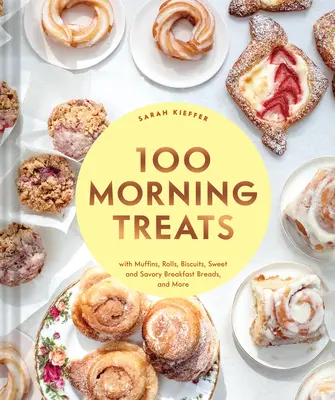 100 caprichos matutinos: Con magdalenas, panecillos, bizcochos, panes dulces y salados para el desayuno y mucho más - 100 Morning Treats: With Muffins, Rolls, Biscuits, Sweet and Savory Breakfast Breads, and More