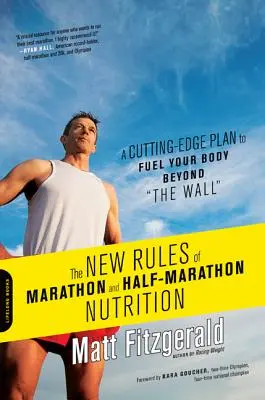 Las nuevas reglas de la nutrición en maratones y medias maratones: Un plan vanguardista para alimentar tu cuerpo más allá del muro - The New Rules of Marathon and Half-Marathon Nutrition: A Cutting-Edge Plan to Fuel Your Body Beyond the Wall