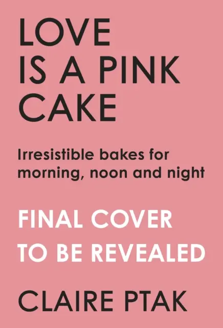 El amor es un pastel rosa - Pasteles irresistibles para el desayuno, el almuerzo, la cena y todo lo demás - Love is a Pink Cake - Irresistible bakes for breakfast, lunch, dinner and everything in between