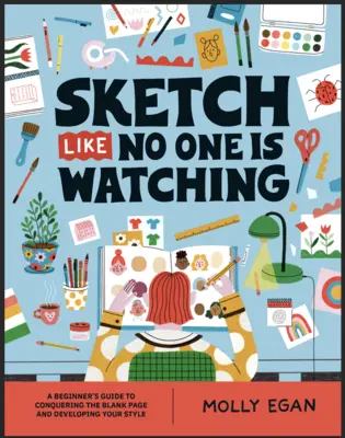 Sketch Like No One Is Watching: A Beginner's Guide to Conquering the Blank Page (Esboza como si nadie te viera: Guía para principiantes para conquistar la página en blanco) - Sketch Like No One Is Watching: A Beginner's Guide to Conquering the Blank Page