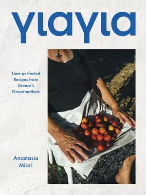 Yiayia: Recetas perfectas de las abuelas griegas - Yiayia: Time-Perfected Recipes from Greece's Grandmothers