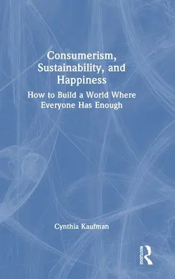 Consumismo, sostenibilidad y felicidad: Cómo construir un mundo en el que todos tengamos suficiente - Consumerism, Sustainability, and Happiness: How to Build a World Where Everyone Has Enough