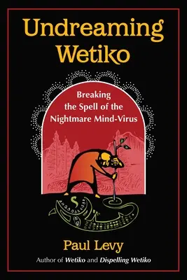 Undreaming Wetiko: Romper el hechizo del virus mental de las pesadillas - Undreaming Wetiko: Breaking the Spell of the Nightmare Mind-Virus