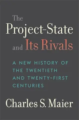 El proyecto de Estado y sus rivales: Una nueva historia de los siglos XX y XXI - The Project-State and Its Rivals: A New History of the Twentieth and Twenty-First Centuries