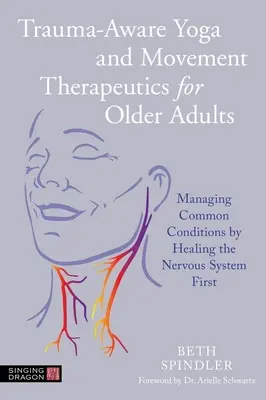 Trauma-Aware Yoga and Movement Therapeutics for Older Adults: Cómo tratar afecciones comunes curando primero el sistema nervioso - Trauma-Aware Yoga and Movement Therapeutics for Older Adults: Managing Common Conditions by Healing the Nervous System First
