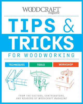 Consejos y trucos para trabajar la madera: De los editores, colaboradores y lectores de Woodcraft Magazine - Tips & Tricks for Woodworking: From the Editors, Contributors, and Readers of Woodcraft Magazine