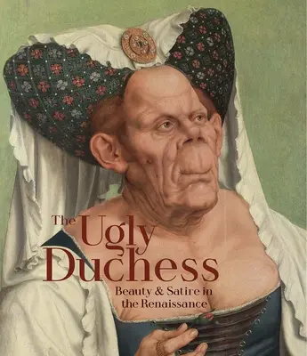 La duquesa fea: belleza y sátira en el Renacimiento - The Ugly Duchess: Beauty and Satire in the Renaissance