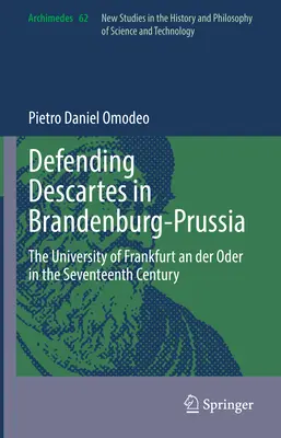 La defensa de Descartes en Brandeburgo-Prusia: La Universidad de Frankfurt an Der Oder en el siglo XVII - Defending Descartes in Brandenburg-Prussia: The University of Frankfurt an Der Oder in the Seventeenth Century