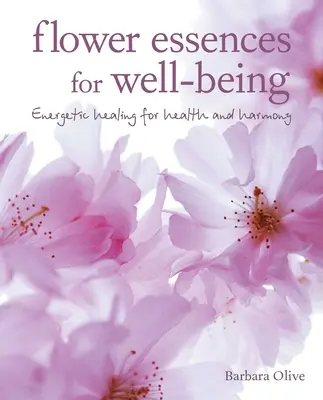 Esencias florales para el bienestar: Curación energética para la salud y la armonía - Flower Essences for Well-Being: Energetic Healing for Health and Harmony