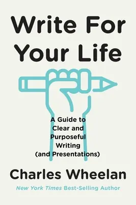 Escribe por tu vida: Guía para escribir (y presentar) con claridad y determinación - Write for Your Life: A Guide to Clear and Purposeful Writing (and Presentations)