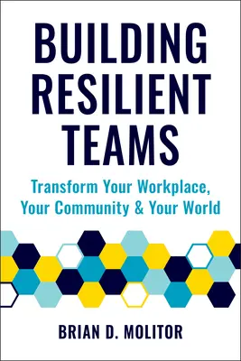 Crear equipos resistentes: Cómo transformar su lugar de trabajo, su comunidad y su mundo - Building Resilient Teams: How to Transform Your Workplace, Your Community and Your World