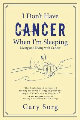 No tengo cáncer cuando duermo: Vivir y morir con cáncer - I Don't Have Cancer When I'm Sleeping: Living and Dying with Cancer