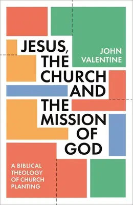 Jesús, la Iglesia y la Misión de Dios: Una teología bíblica de la plantación de iglesias - Jesus, the Church and the Mission of God: A Biblical Theology of Church Planting