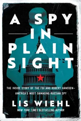 Un Espía a la Vista de Todos: La Historia Interna del FBI y Robert Hanssen - El Espia Ruso Mas Dañino de los Estados Unidos - A Spy in Plain Sight: The Inside Story of the FBI and Robert Hanssen--America's Most Damaging Russian Spy