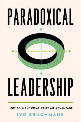 Liderazgo paradójico: Cómo hacer de la complejidad una ventaja - Paradoxical Leadership: How to Make Complexity an Advantage