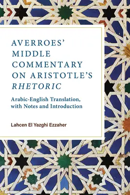 Comentario medio de Averroes a la Retórica de Aristóteles: Traducción árabe-inglesa, con notas e introducción - Averroes' Middle Commentary on Aristotle's Rhetoric: Arabic-English Translation, with Notes and Introduction