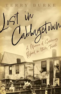 Perdido en Cabbagetown: Memorias de una infancia en el Toronto de los años sesenta - Lost in Cabbagetown: A Memoir of Surviving Boyhood in 1960s Toronto