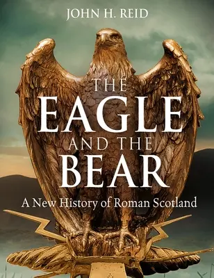 El águila y el oso: una nueva historia de la Escocia romana - The Eagle and the Bear: A New History of Roman Scotland
