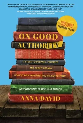 Sobre la buena autoridad: 7 pasos para preparar, promocionar y sacar provecho de un libro práctico que te convierta en el experto al que acudir - On Good Authority: 7 Steps to Prepare, Promote and Profit from a How-To Book That Makes You the Go-to Expert