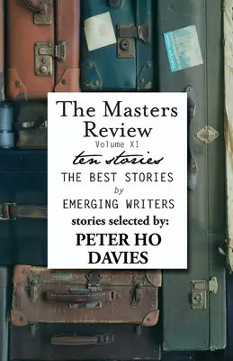 The Masters Review Volumen XI: Con relatos seleccionados por Peter Ho Davies - The Masters Review Volume XI: With Stories Selected by Peter Ho Davies