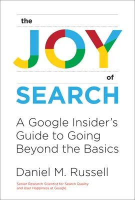 El placer de buscar: A Google Insider's Guide to Going Beyond the Basics (en inglés) - The Joy of Search: A Google Insider's Guide to Going Beyond the Basics