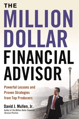 El asesor financiero del millón de dólares: Lecciones poderosas y estrategias probadas de los mejores productores - The Million-Dollar Financial Advisor: Powerful Lessons and Proven Strategies from Top Producers