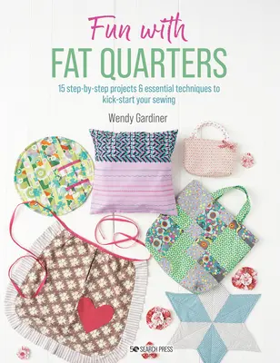 Diversión con Fat Quarters: 15 proyectos paso a paso con técnicas esenciales para dar un empujón a tu costura - Fun with Fat Quarters: 15 Step-By-Step Projects with Essential Techniques to Kick-Start Your Sewing