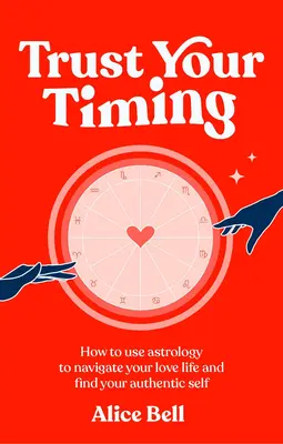 Trust Your Timing - Cómo utilizar la astrología para navegar por tu vida amorosa y encontrar tu auténtico yo - Trust Your Timing - How to use astrology to navigate your love life and find your authentic self