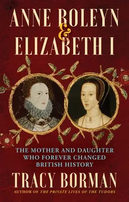 Ana Bolena e Isabel I: La madre y la hija que cambiaron para siempre la historia británica - Anne Boleyn & Elizabeth I: The Mother and Daughter Who Forever Changed British History