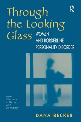 A través del espejo: Las mujeres y el trastorno límite de la personalidad - Through The Looking Glass: Women And Borderline Personality Disorder