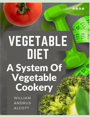 Dieta vegetal: Un sistema de cocina vegetal - Vegetable Diet: A System Of Vegetable Cookery