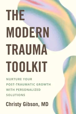 La caja de herramientas del trauma moderno: Cultive su crecimiento postraumático con soluciones personalizadas - The Modern Trauma Toolkit: Nurture Your Post-Traumatic Growth with Personalized Solutions