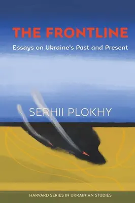 En primera línea: Ensayos sobre el pasado y el presente de Ucrania - The Frontline: Essays on Ukraine's Past and Present