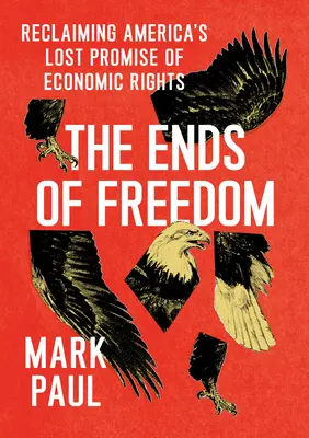 Los confines de la libertad: Recuperar la promesa perdida de los derechos económicos en Estados Unidos - The Ends of Freedom: Reclaiming America's Lost Promise of Economic Rights