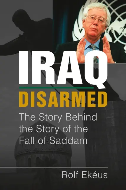 Irak desarmado - La historia detrás de la historia de la caída de Sadam - Iraq Disarmed - The Story Behind the Story of the Fall of Saddam