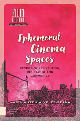 Espacios efímeros de cine: Historias de reinvención, resistencia y comunidad - Ephemeral Cinema Spaces: Stories of Reinvention, Resistance and Community